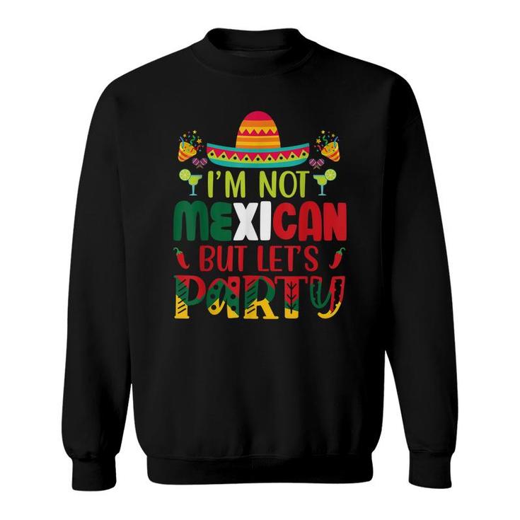 Cinco De Mayo Lets Fiesta Im Not Mexican But Lets Party  Sweatshirt