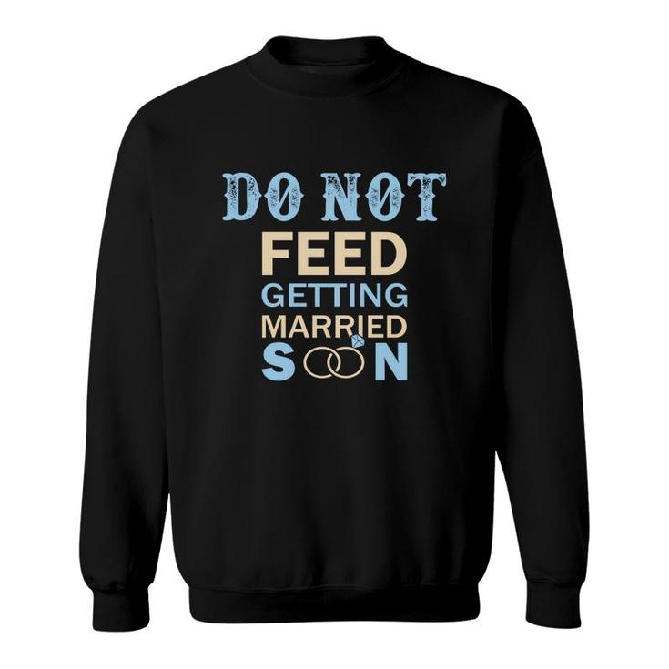 Do Not Feed The Bride Getting Married Great Sweatshirt