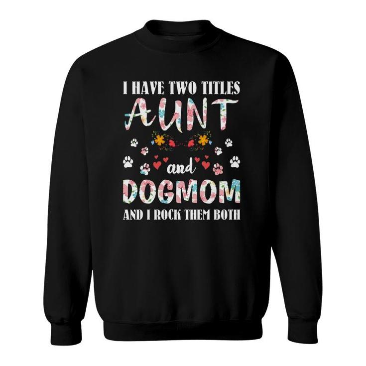 Dog Lovers I Have Two Titles Aunt And Dog Mom Funny Dogs Sweatshirt