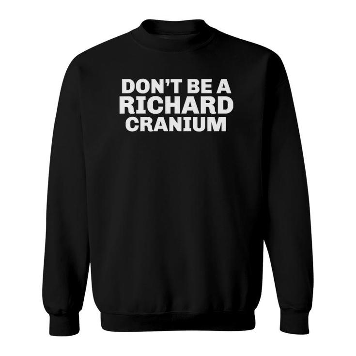 Dont Be A Richard Cranium Funny Novelty Gift Sweatshirt
