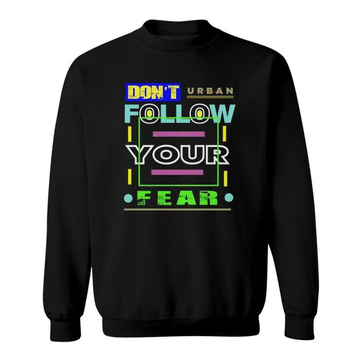 Dont Follow Your Fear Urban Style Sweatshirt