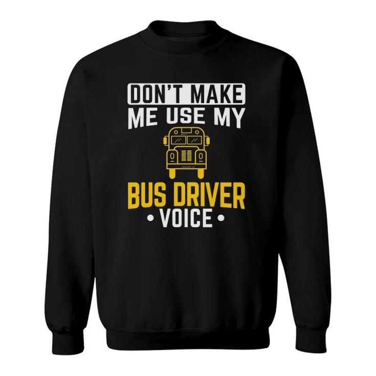Dont Make Me Use Bus Driver Voice School Bus Driver Sweatshirt