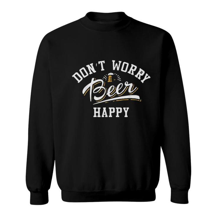 Dont Worry Beer Happy Beer Lovers Funny Gift Sweatshirt