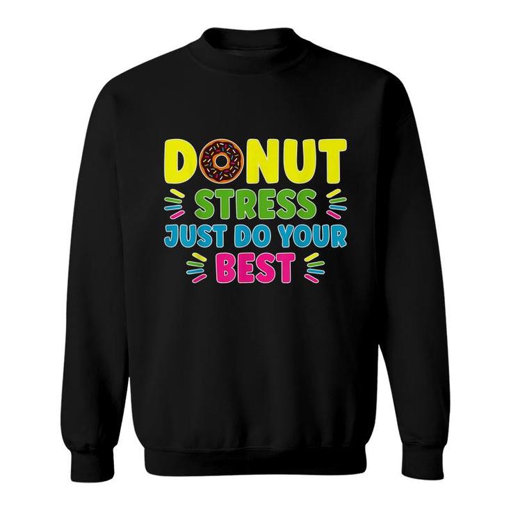 Donut Stress Just Do Your Best - Funny Teachers Testing Day  Sweatshirt