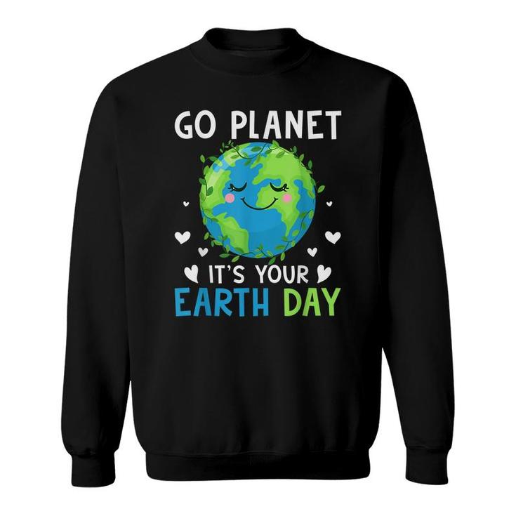 Earth Day 2022 Go Planet Its Your Earth Day  Sweatshirt