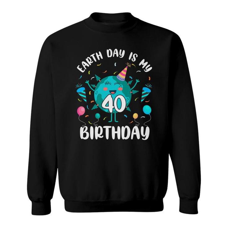Earth Day Is My 40Th Birthday  Born In April Birthday Kid   Sweatshirt