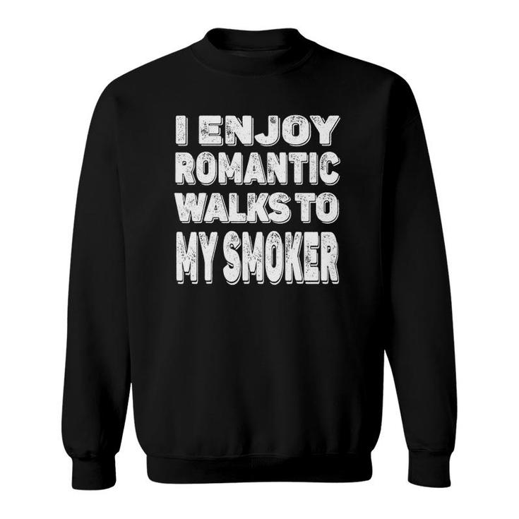Funny Bbq Meat Barbecue I Enjoy Romantic Walks To My Smoker Sweatshirt
