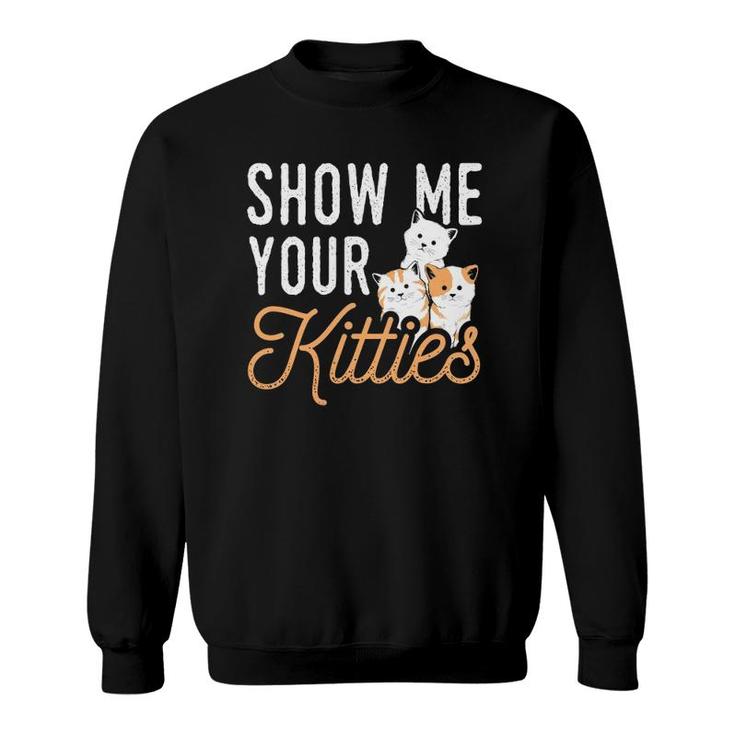 Funny Cat Design Show Me Your Kitties Wordplay Cats Sweatshirt