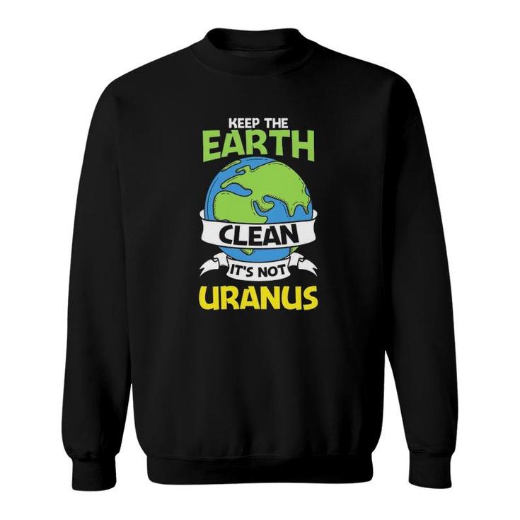 Funny Earth Day Version Keep The Earth Clean Sweatshirt