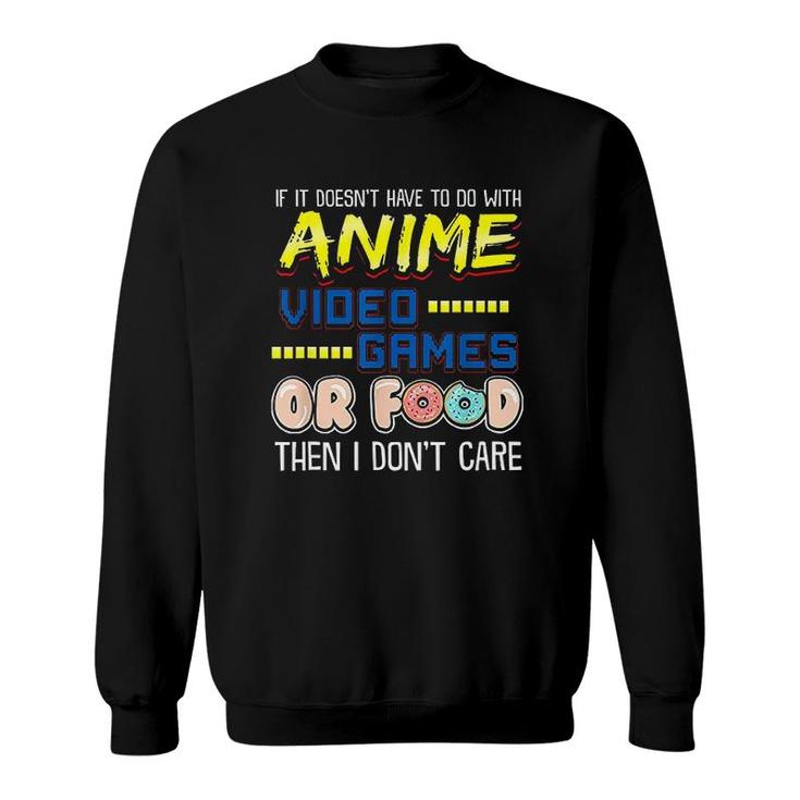 Funny If Its Not Anime Video Games Or Food I Dont Care Sweatshirt
