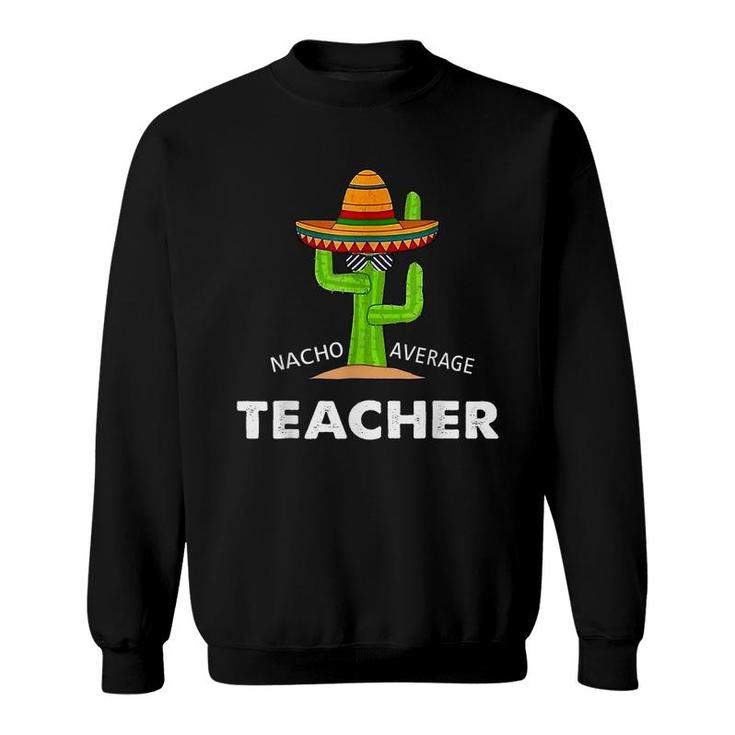 Funny Meme Saying Nacho Average Teacher  Sweatshirt