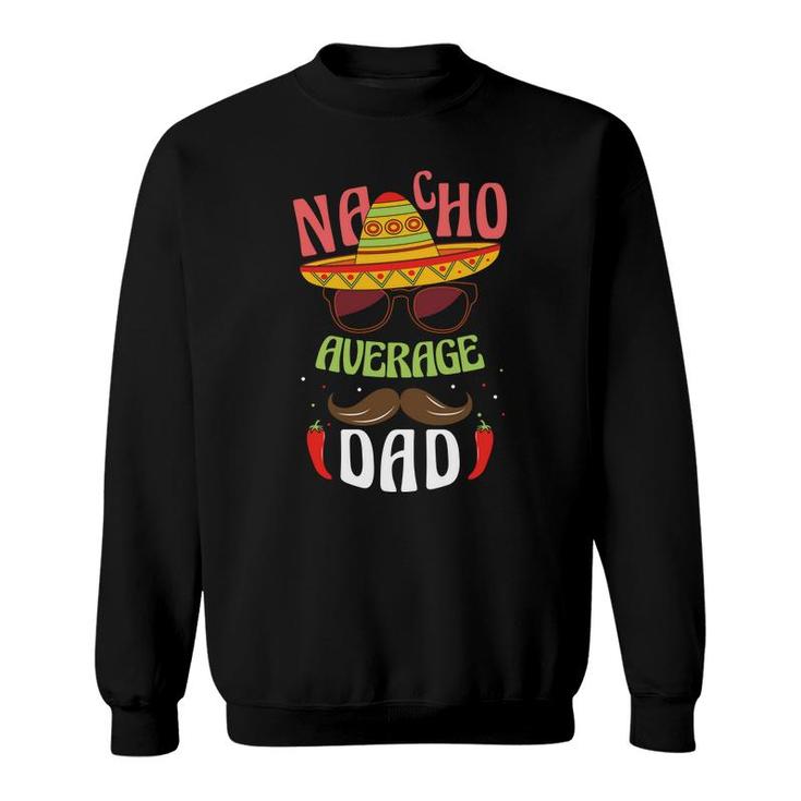 Funny Mexico Nacho Average Dad Design Great Sweatshirt