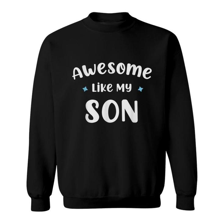 Funny Mom & Dad Gift From Son Awesome Like My Son  Sweatshirt