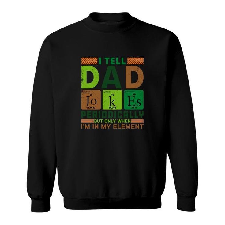Funny New I Tell Dad Jokes Periodically Present For Fathers Day Sweatshirt