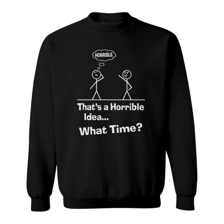 Funny Sarcastic Sayings That’S A Horrible Idea What Time Sweatshirt