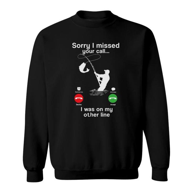 Funny Sorry I Missed Your Call Was On Other Line Fishing Men Sweatshirt