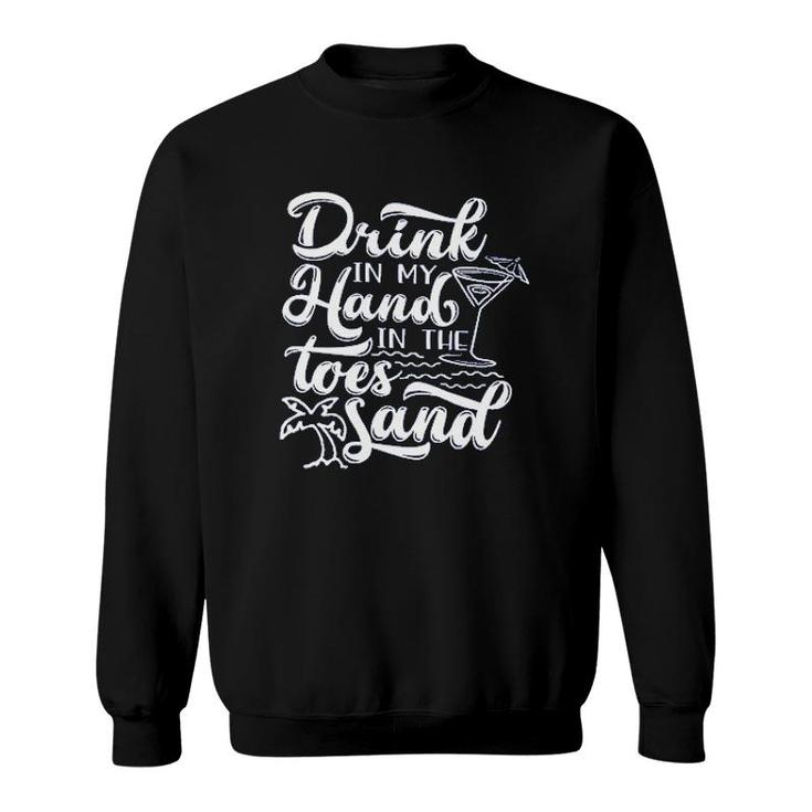 Funny Trip Drink In My Hand Toes In The Sand Beach Sweatshirt