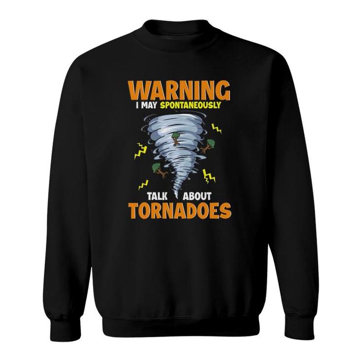 Funny Warning I May Spontaneously Talk About Tornadoes Sweatshirt