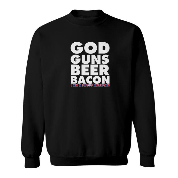 God Guns Beer Bacon I Am A Proud American America Sweatshirt