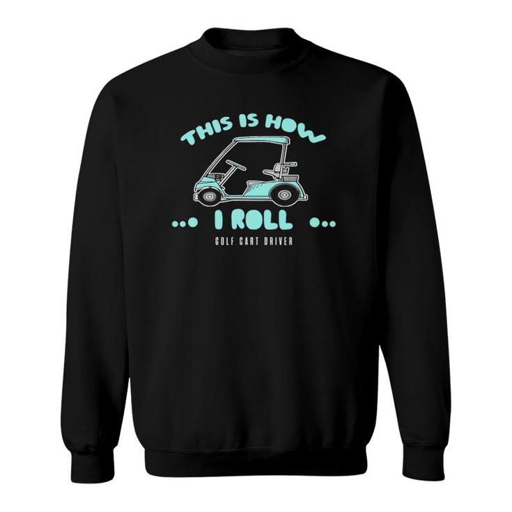 Golf Cart Driver Gift This Is How I Roll Sweatshirt