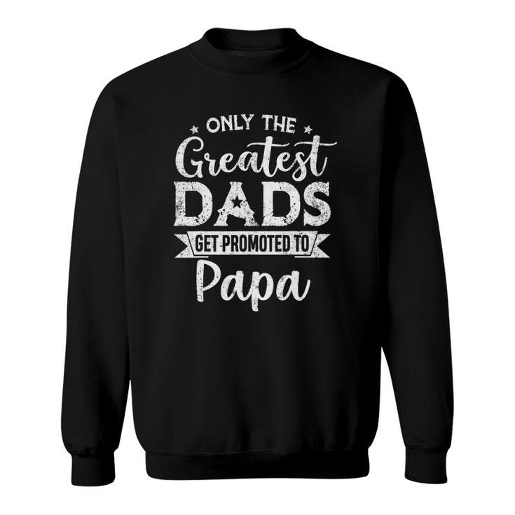 Greatest Dads Get Promoted To Papa  Fathers Day Sweatshirt