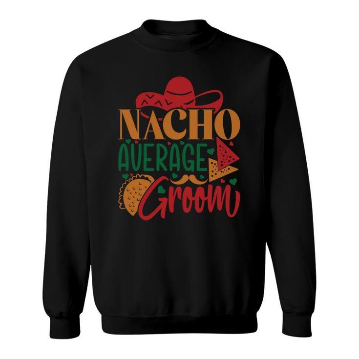 Groom Bachelor Party Nacho Average Groom Sweatshirt