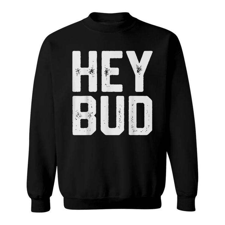 Hey Bud Funny Friendly Humor Gag Joke Mens Dad Gift Novelty  Sweatshirt