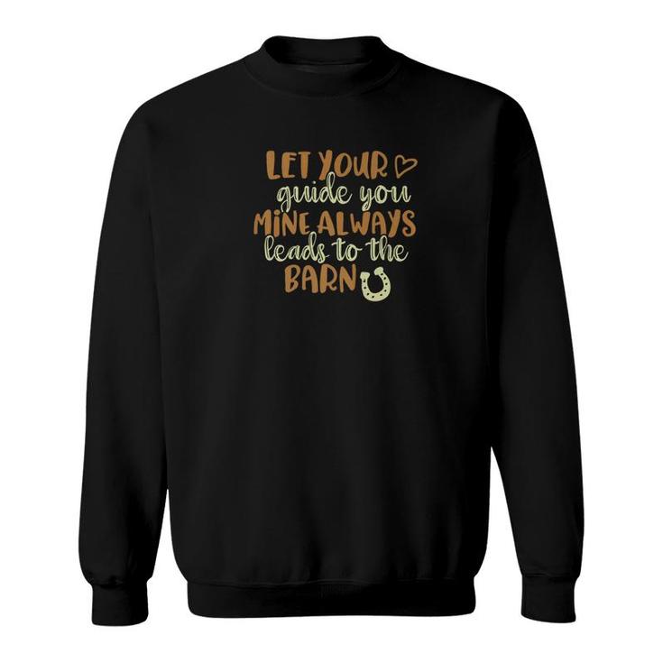Horse Meme Let Your Heart Guide You Mine Leads To Barn Sweatshirt