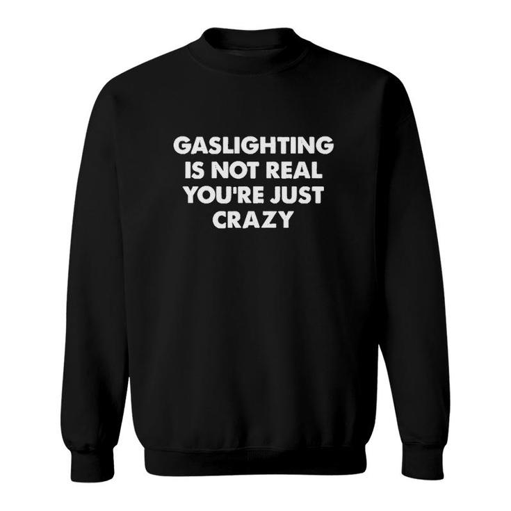 Hot Gaslighting Is Not Real Youre Just Crazy Sweatshirt