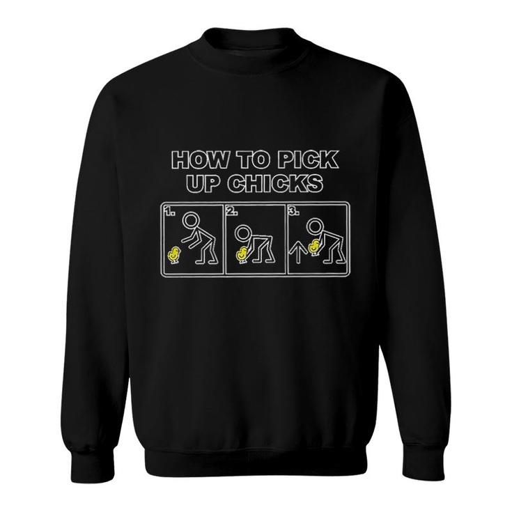 How To Pick Up Chicks Funny Gift For Human Sweatshirt