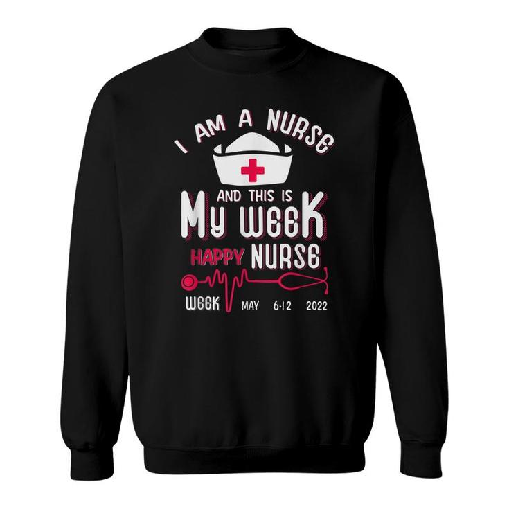 I Am A Nurse This Is My Week Happy Nurse Week May 2022  Sweatshirt