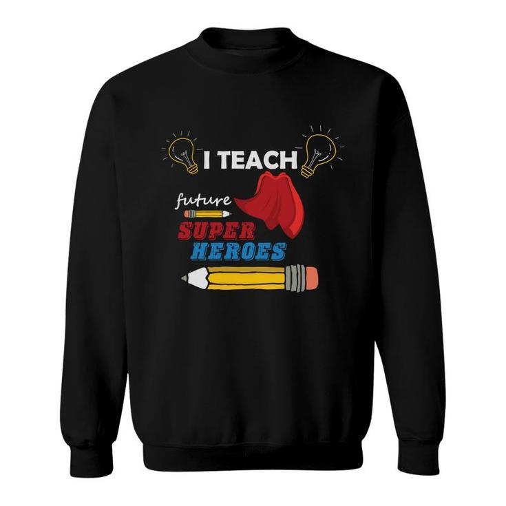 I Am A Teacher And T Teach Future Super Heroes For The Country Sweatshirt