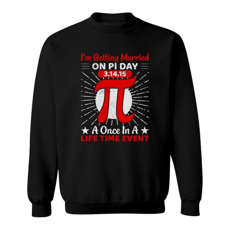 I Am Getting Married On Pi Day A Once In A Life Time Event Sweatshirt