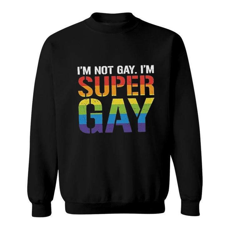 I Am Not Gay I Am Super Gay Funny LGBT Pride Gift Rainbow Color Sweatshirt