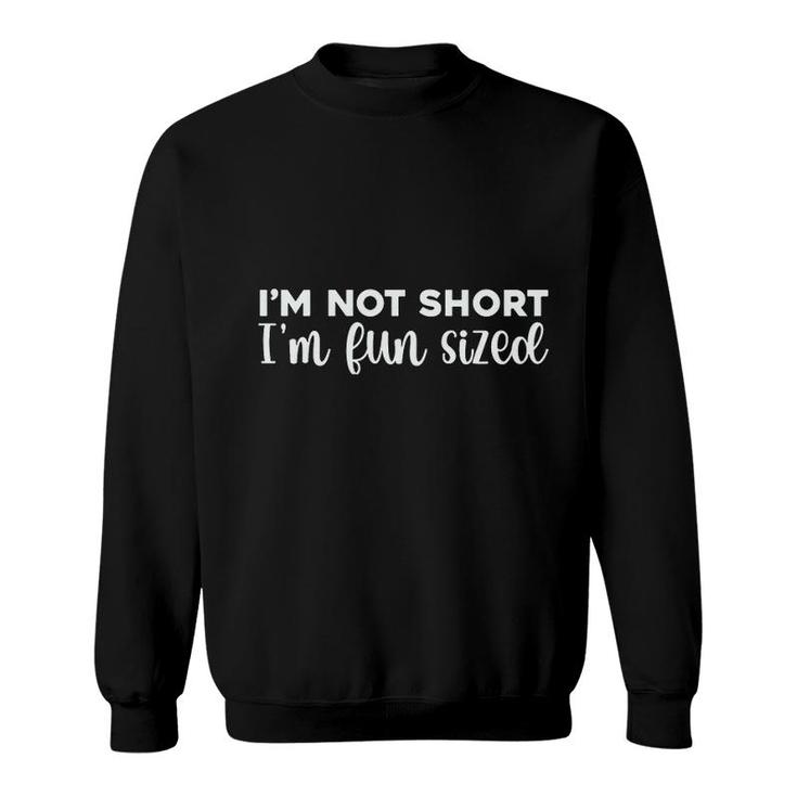 I Am Not Short I Am Fun Sized Funny Quote Sweatshirt