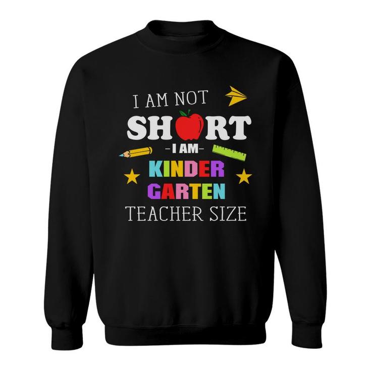 I Am Not Short I Am Kinder Garten Teacher Size Sweatshirt