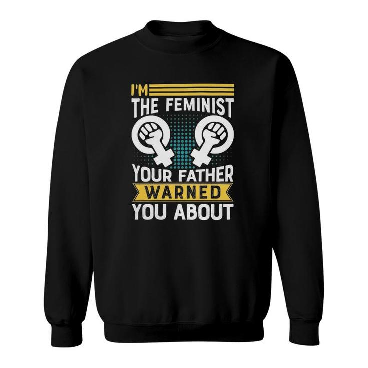 I Am The Feminist Your Dad Warned You About Classic Sweatshirt