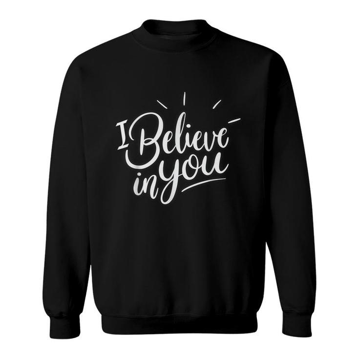 I Believe In You Motivational Positive Teacher Inspirational  Sweatshirt