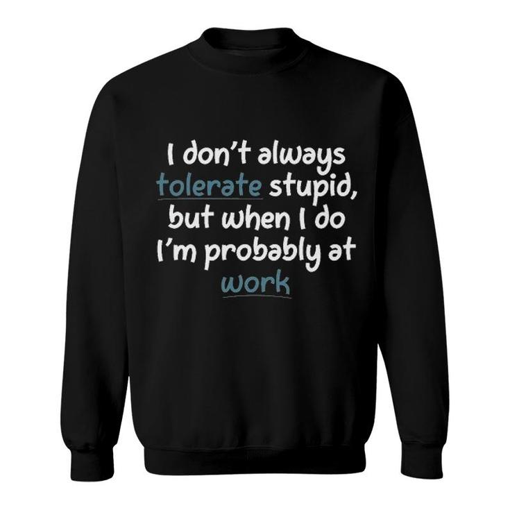 I Do Not Always Tolerate Stupid 2022 Trend Sweatshirt