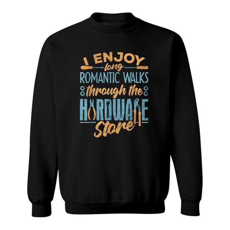 I Enjoy Romantic Walks Through The Hardware Store Mechanics Sweatshirt