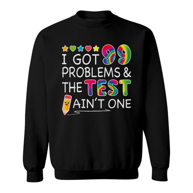 I Got 99 Problems Test Day Aint One For Teachers Sweatshirt