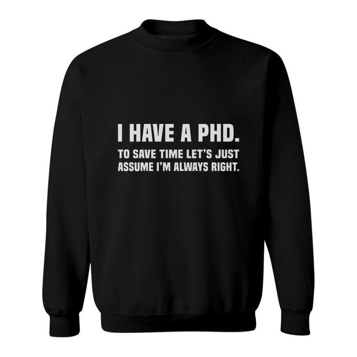 I Have A Phd Doctorate Graduation To Save Time Education I Am Always Right Sweatshirt