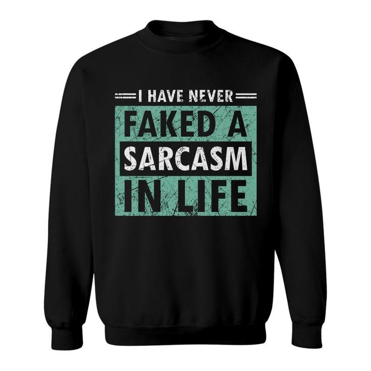 I Have Never Faked A Sarcasm In Life Sarcastic Sweatshirt