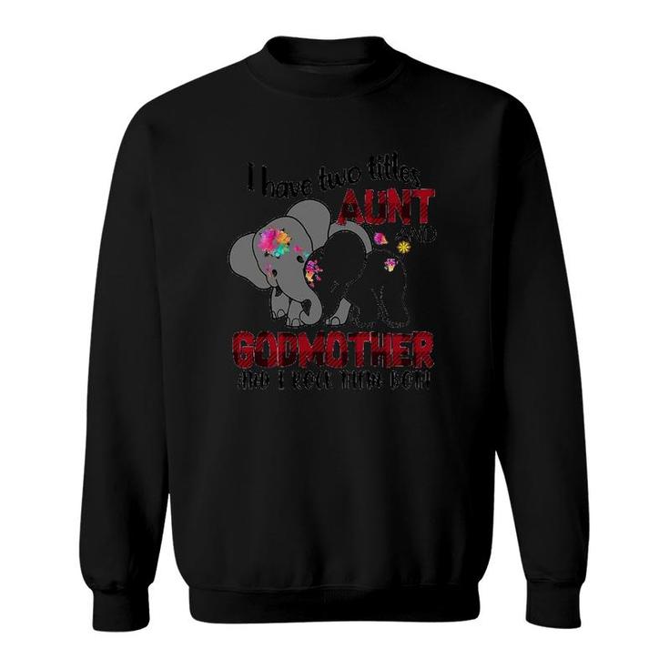 I Have Two Titles Aunt And Godmother And I Rock Them Both Elephants Version Sweatshirt
