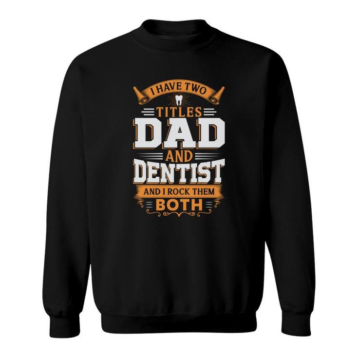 I Have Two Titles Dad And Dentist And I Rock Them Both Orange Sweatshirt
