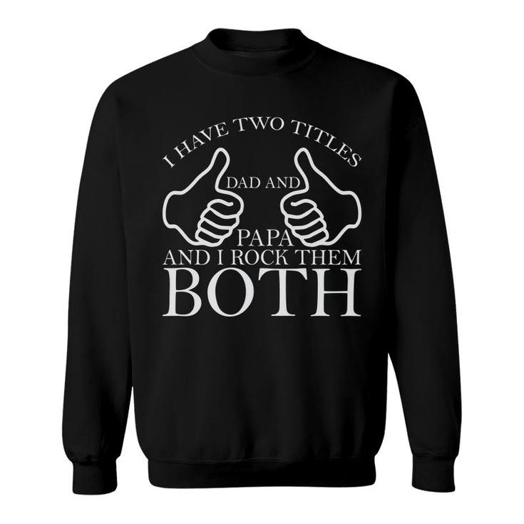 I Have Two Titles Dad And Papa Rock Them Both New Fathers Day Sweatshirt