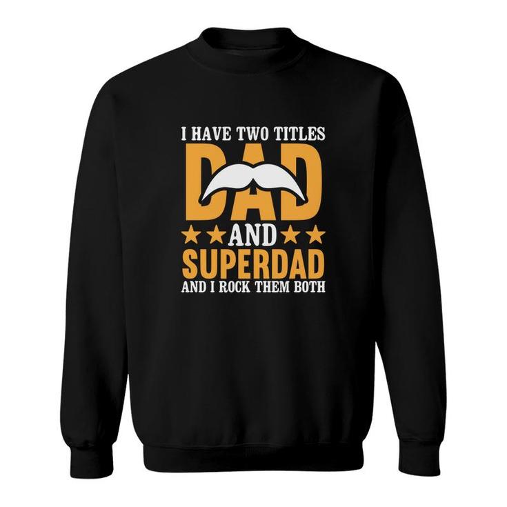 I Have Two Titles Dad And Superdad And I Rock Them Both Fathers Day Sweatshirt