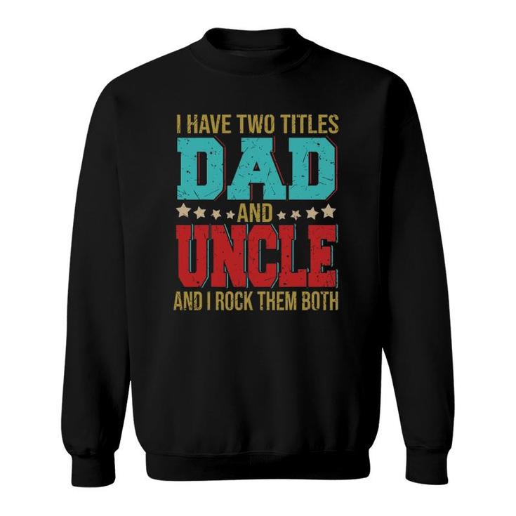 I Have Two Titles Dad And Uncle Happy Fathers Day Family Sweatshirt