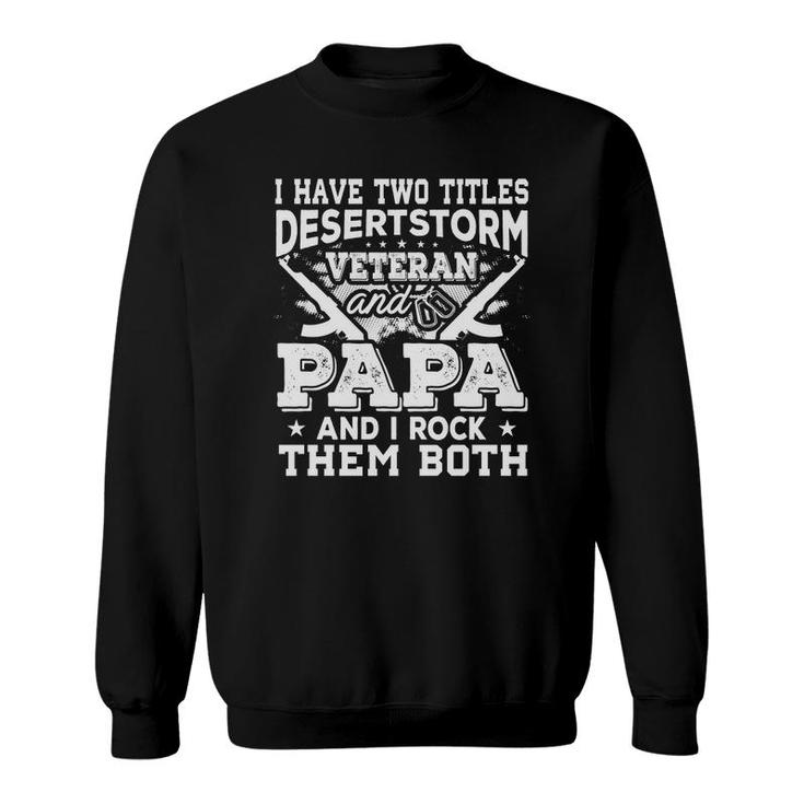 I Have Two Titles Desert Storm Veteran And Papa And I Rock Them Both Sweatshirt