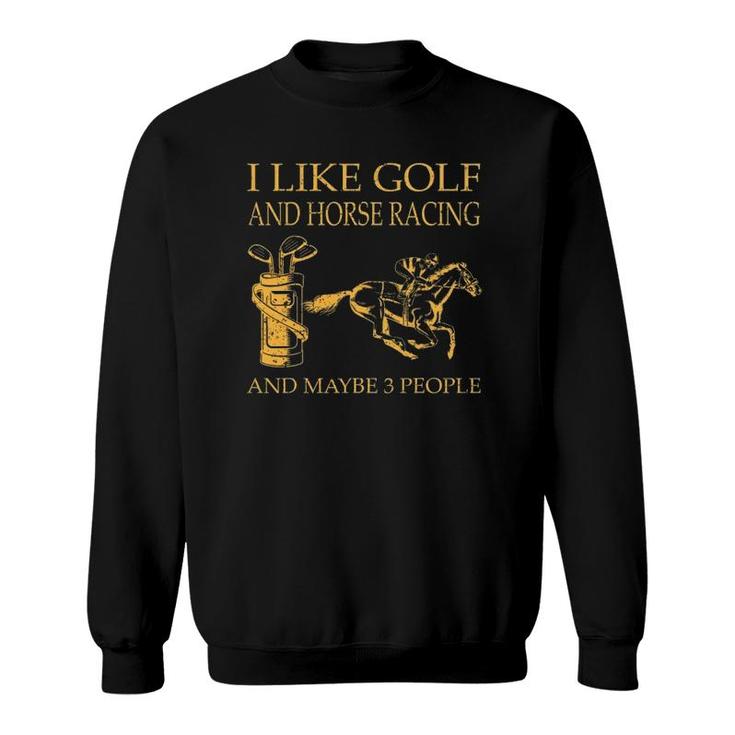 I Like Golf And Horse Racing And Maybe 3 People Sweatshirt